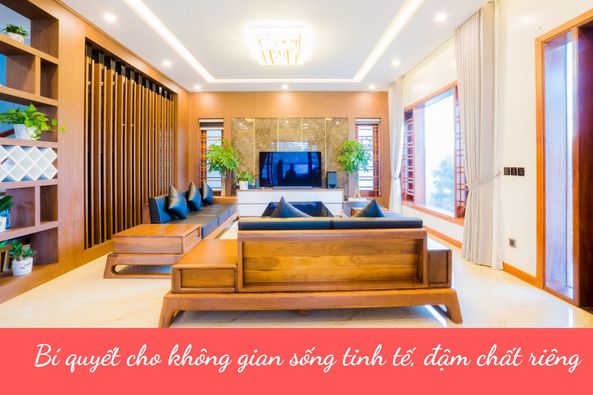 BÍ QUYẾT CHO KHÔNG GIAN SỐNG TINH TẾ, ĐẬM CHẤT RIÊNG