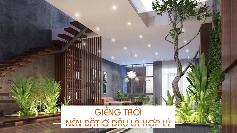 Giếng trời nên đặt ở đâu là hợp lý?