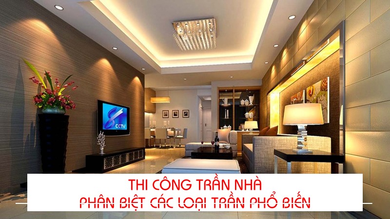 Thi công trần nhà – Phân biệt các loại trần nhà